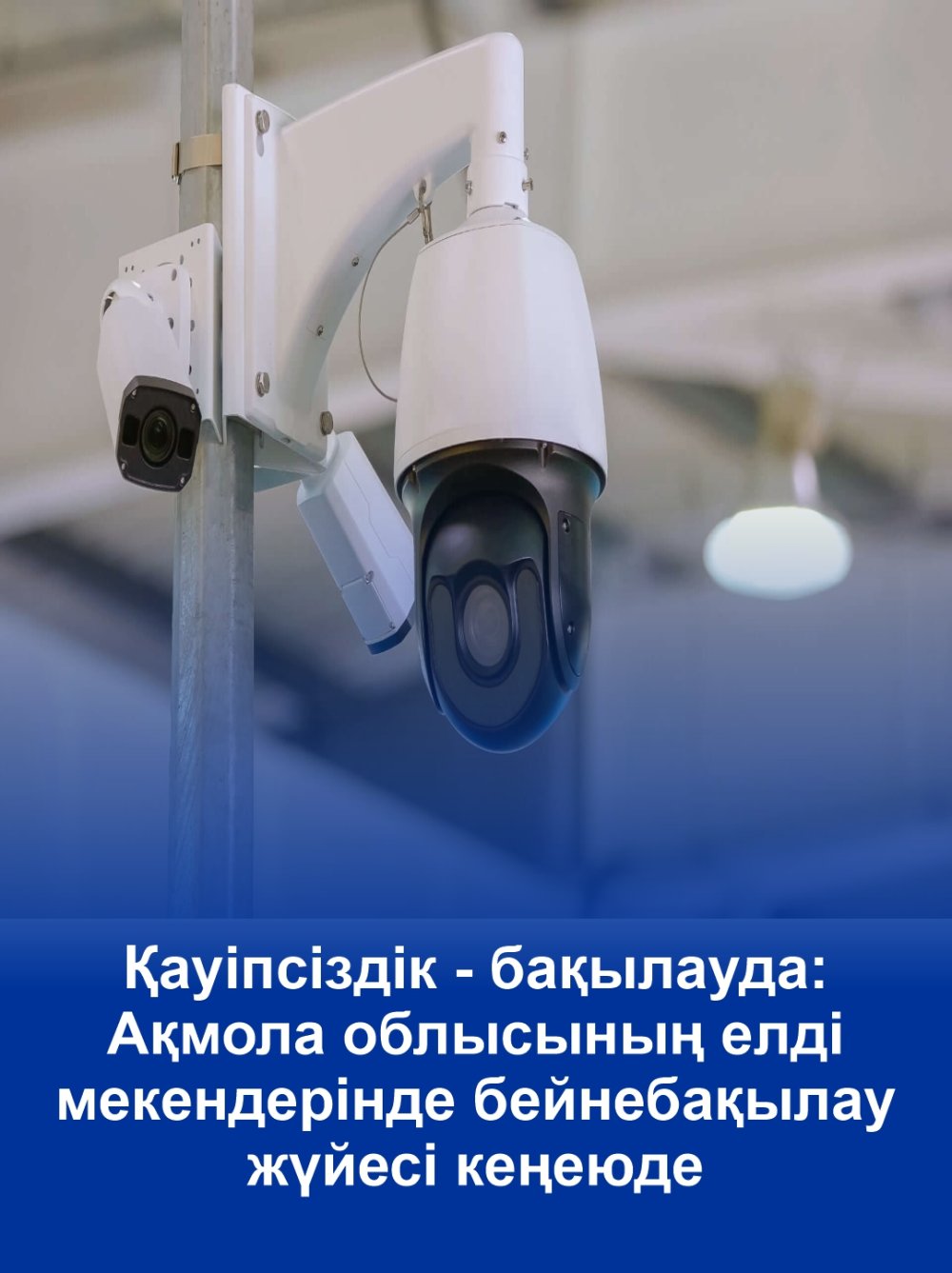 Безопасность — под контролем: в населенных пунктах Акмолинской области расширяется система видеонаблюдения